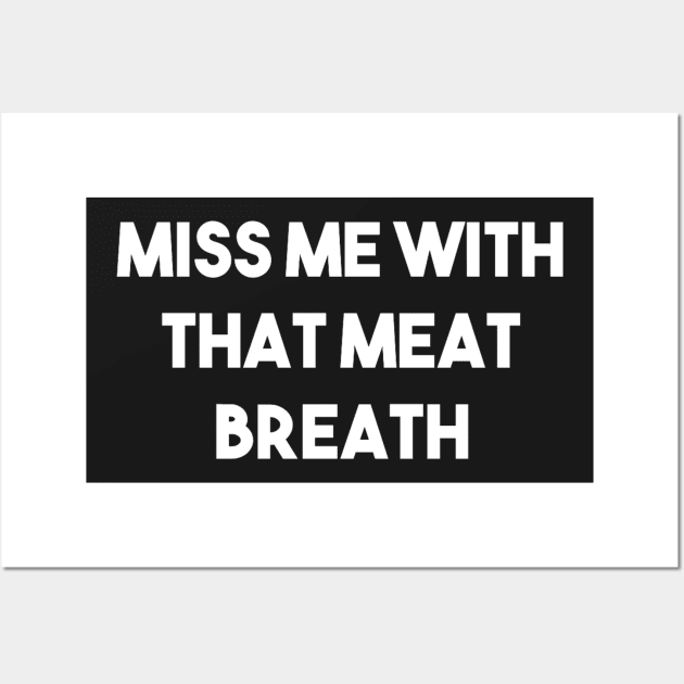 MISS ME WITH THAT MEAT BREATH Wall Art by jeromebostwick